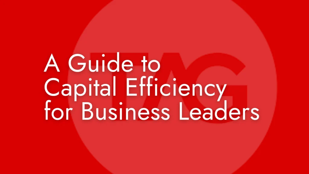 A Guide to Capital Efficiency for Business Leaders