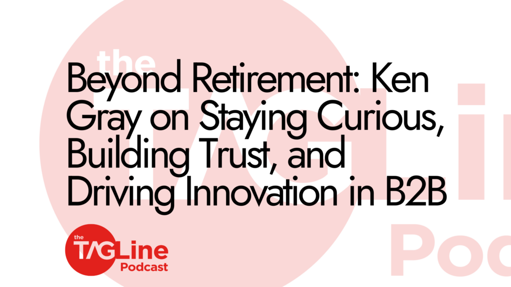 Beyond Retirement: Ken Gray on Staying Curious, Building Trust, and Driving Innovation in B2B