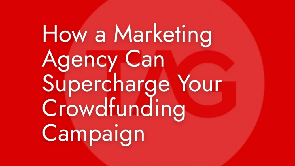 How a Marketing Agency Can Supercharge Your Crowdfunding Campaign
