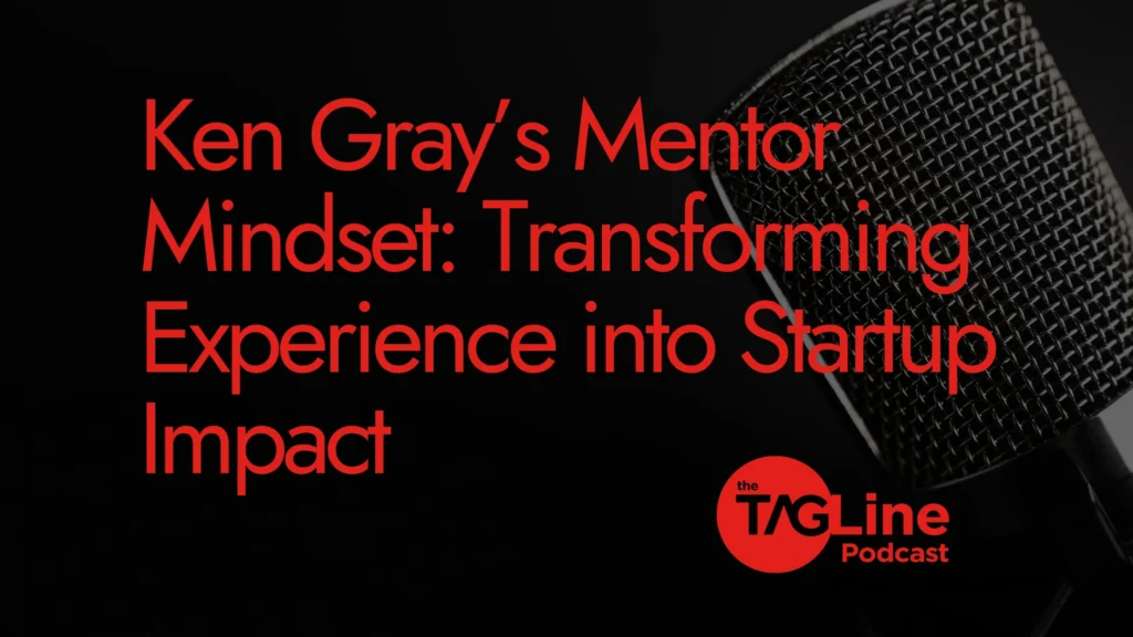 Ken Gray’s Mentor Mindset: Transforming Experience into Startup Impact