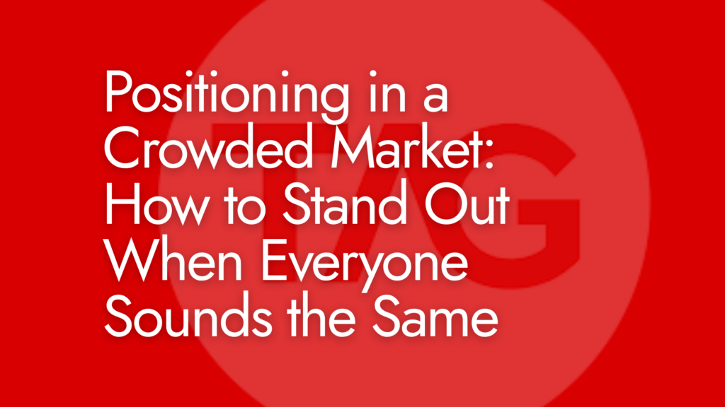 Positioning in a Crowded Market: How to Stand Out When Everyone Sounds the Same