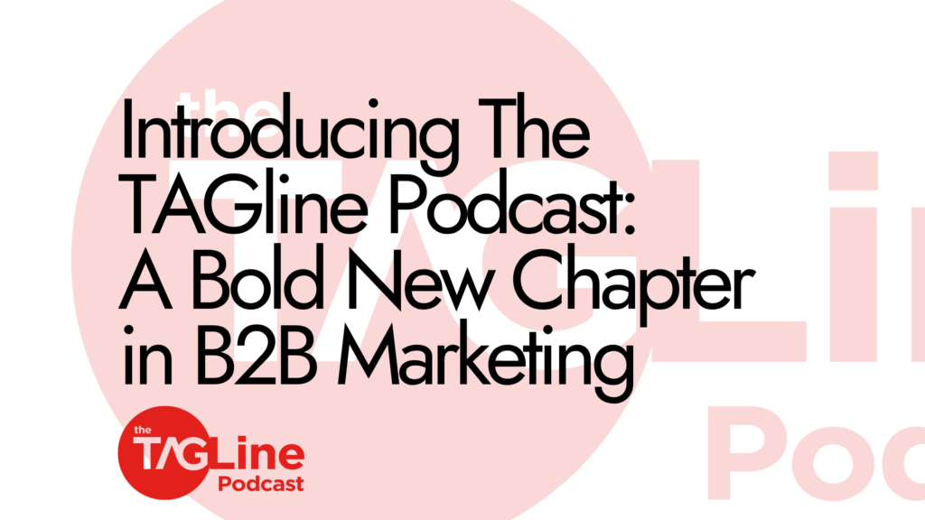 Introducing The TAGline Podcast: A Bold New Chapter in B2B Marketing
