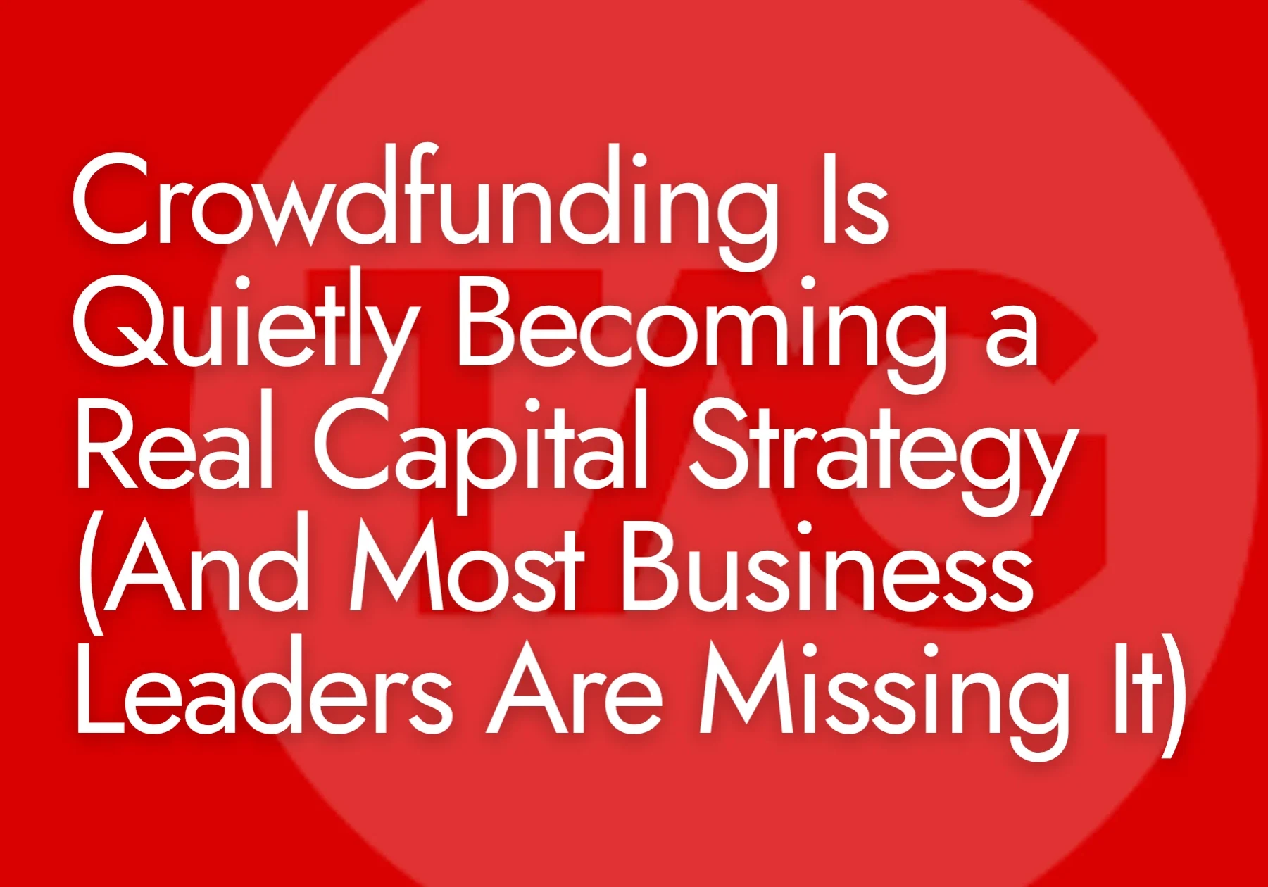 Crowdfunding Is Quietly Becoming a Real Capital Strategy (And Most Business Leaders Are Missing It)
